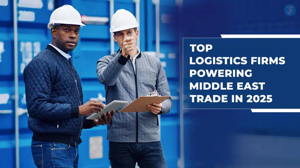 Best Logistics Firms Powering Middle East Trade