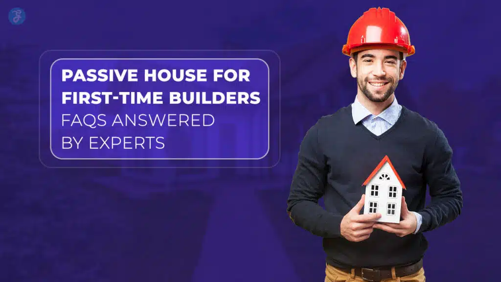 Passive House for First-Time Builders 12 FAQs Answered by Experts