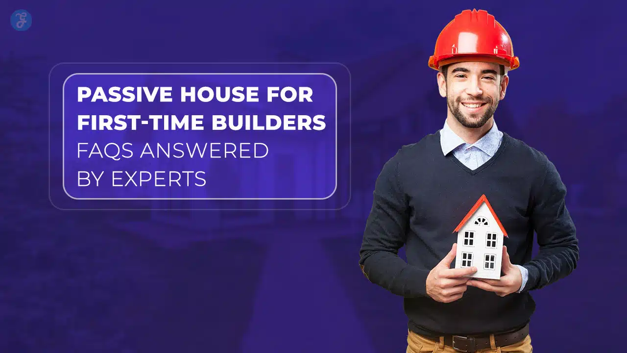 Passive House for First-Time Builders 12 FAQs Answered by Experts