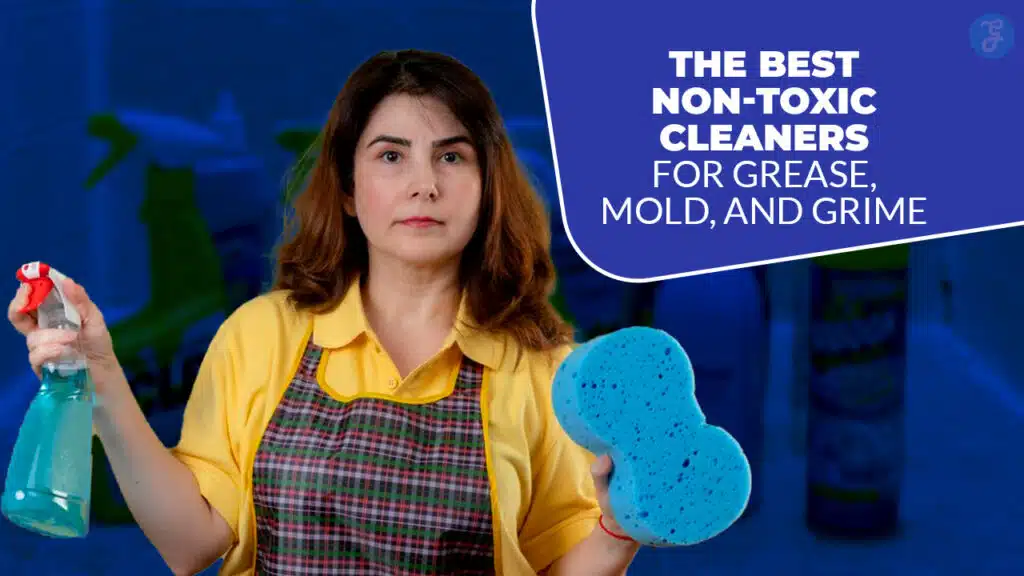 Best Non-Toxic Cleaners for Grease, Mold, and Grime