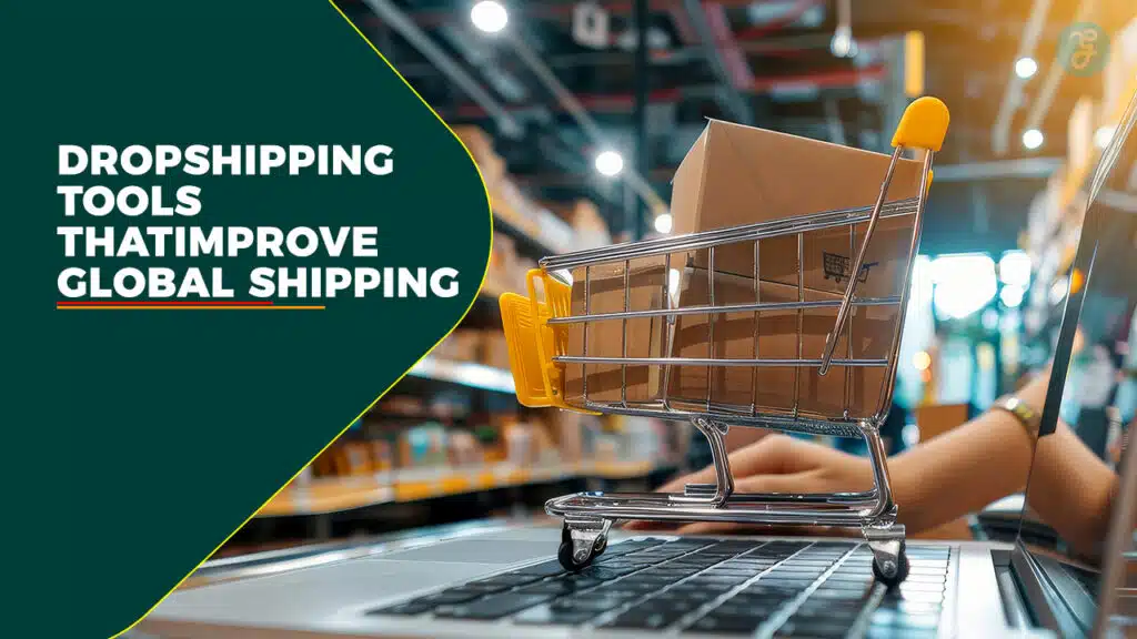 Dropshipping Tools That Improve Global Shipping