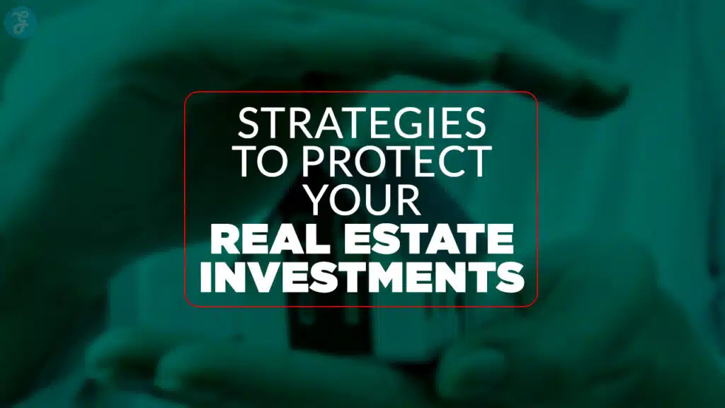 Strategies to Protect Your Real Estate Investments