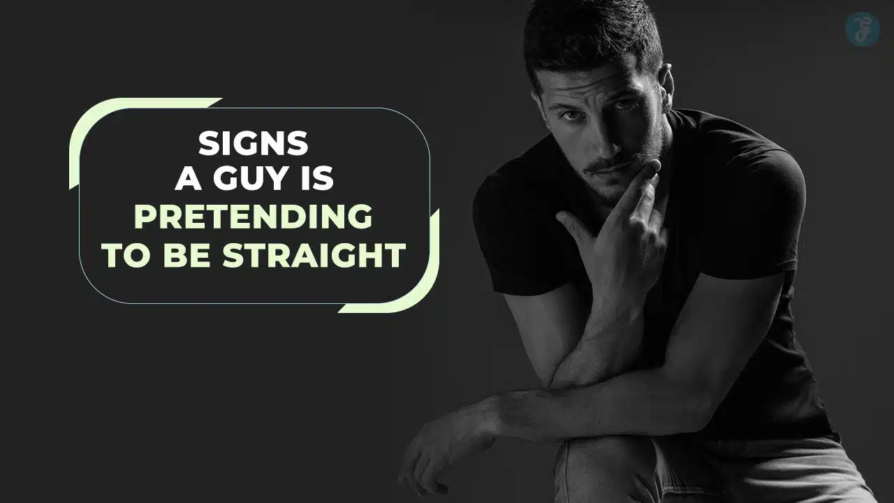 signs a guy is pretending to be straight
