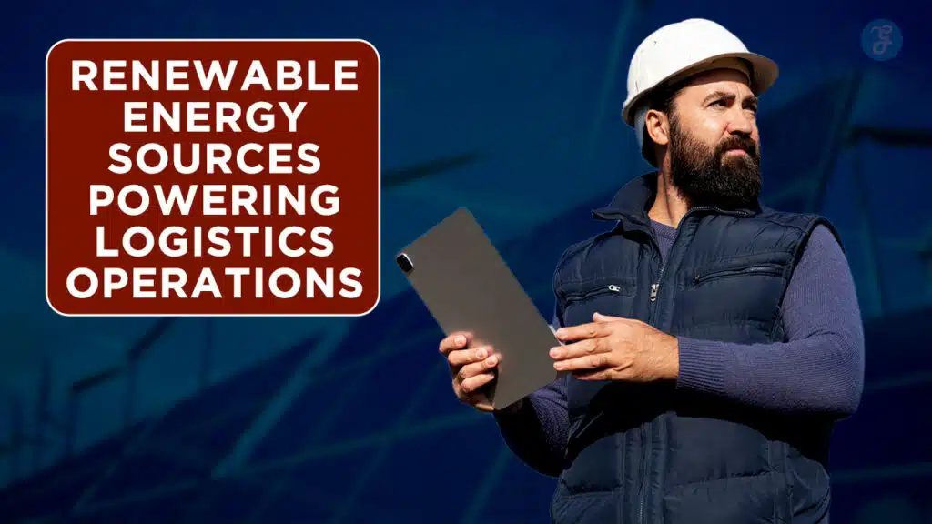 Renewable Energy Sources Powering Logistics Operations