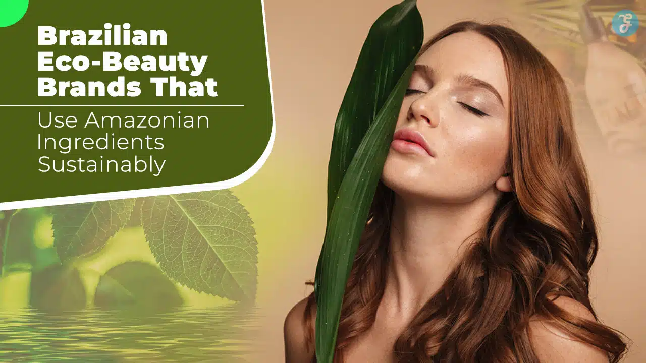 Brazilian Eco-Beauty Brands Using Amazonian Ingredients
