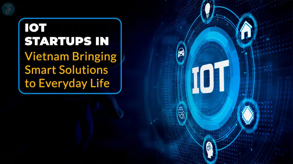 12 IoT Startups in Vietnam Bringing Smart Solutions to Everyday Life