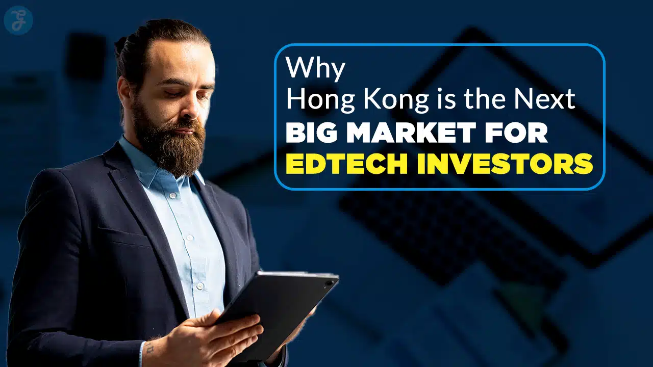 Why Hong Kong is the Next Big Market for EdTech Investors