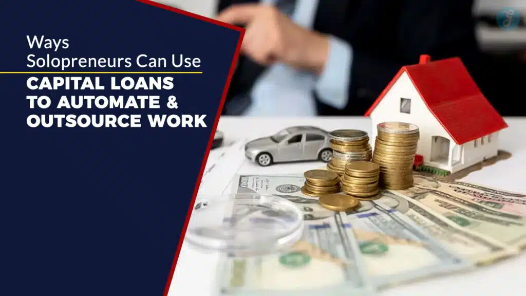 7 Ways Solopreneurs Can Use Capital Loans to Automate & Outsource Work