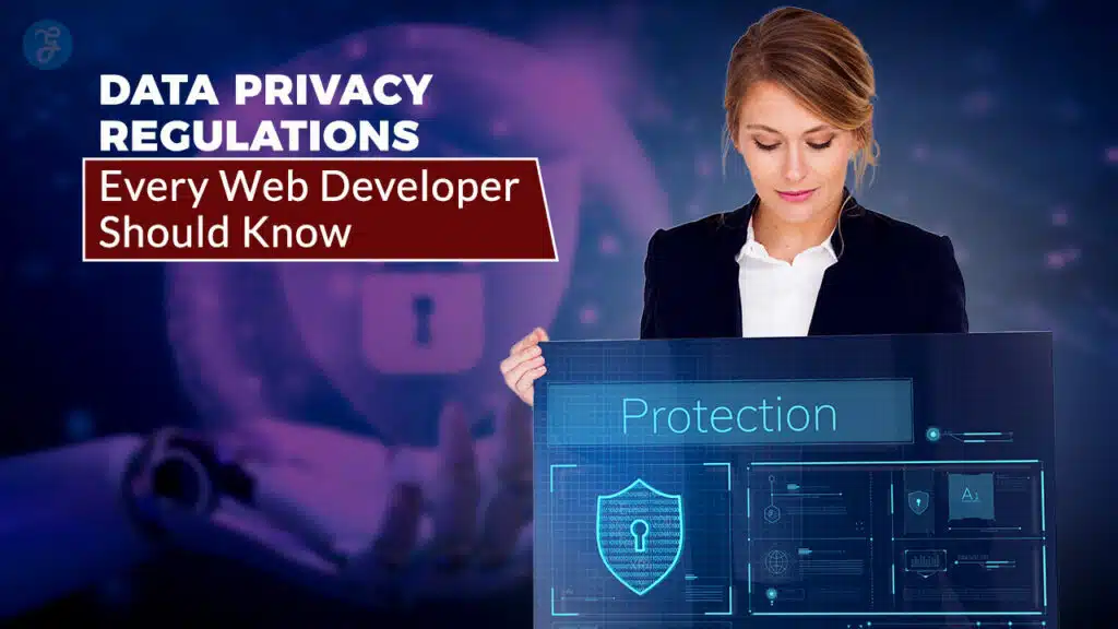 Data Privacy Regulations For Every Web Developer