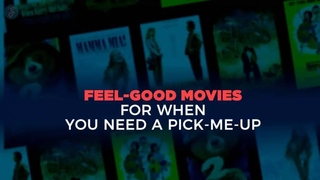 Feel-Good Movies for When You Need a Pick-Me-Up