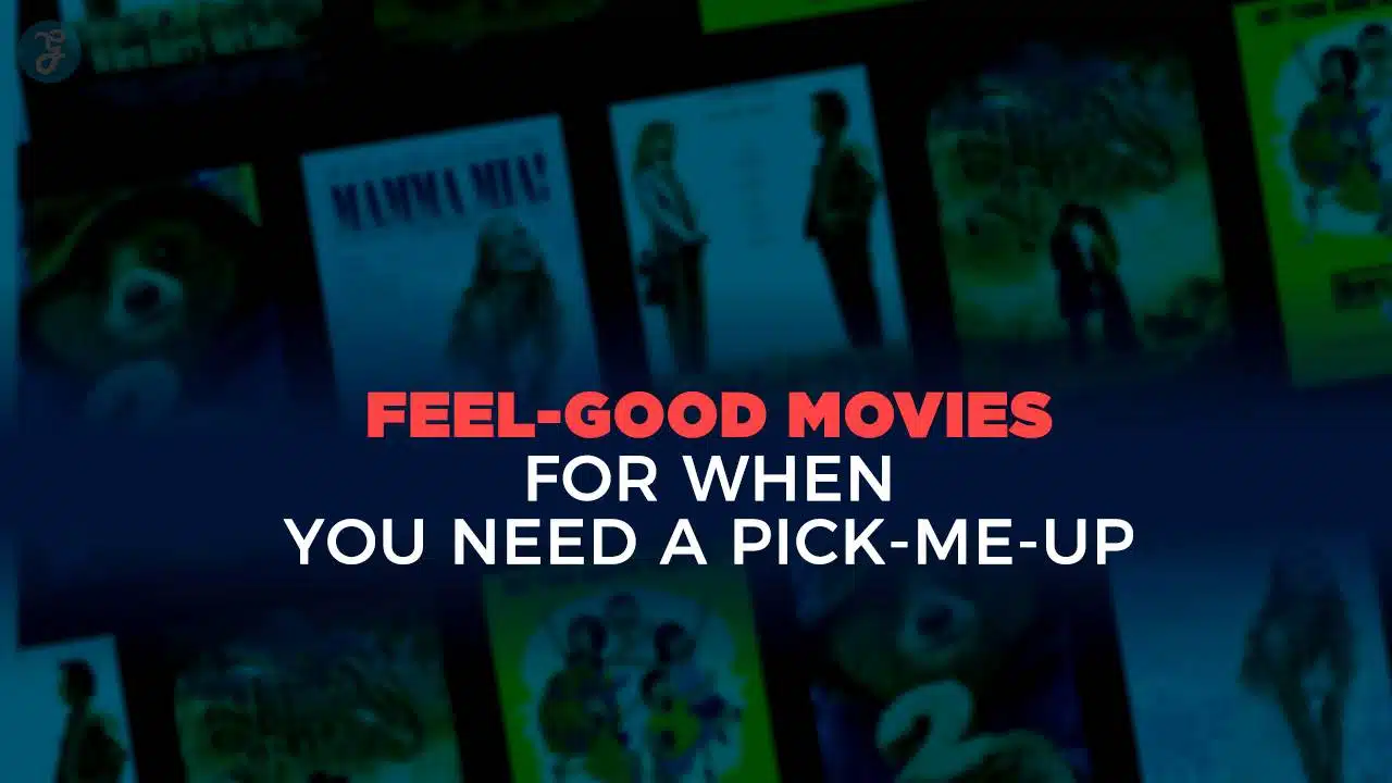 Feel-Good Movies for When You Need a Pick-Me-Up