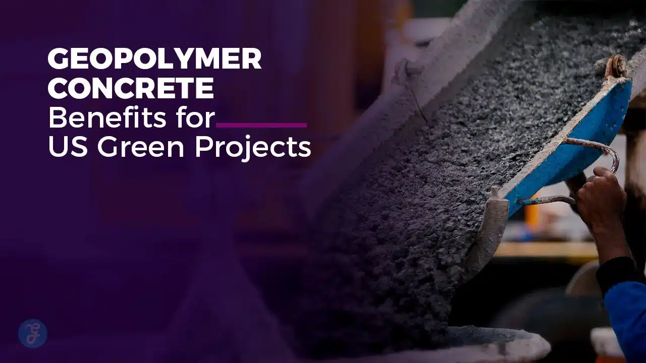 Geopolymer Concrete Benefits for US Green Projects