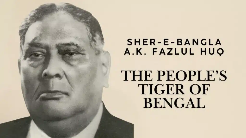 Sher-e-Bangla A.K. Fazlul Huq- the tiger of bengal