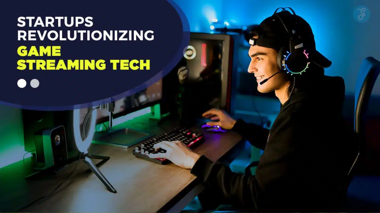 Startups Revolutionizing Game Streaming Tech