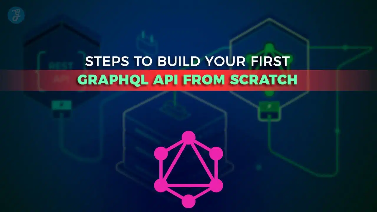 Steps to Build Your First GraphQL API from Scratch