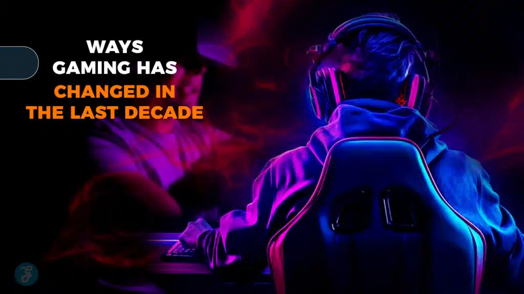 Ways Gaming Has Changed in the Last Decade