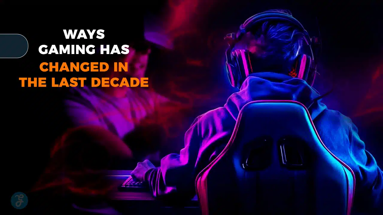 Ways Gaming Has Changed in the Last Decade