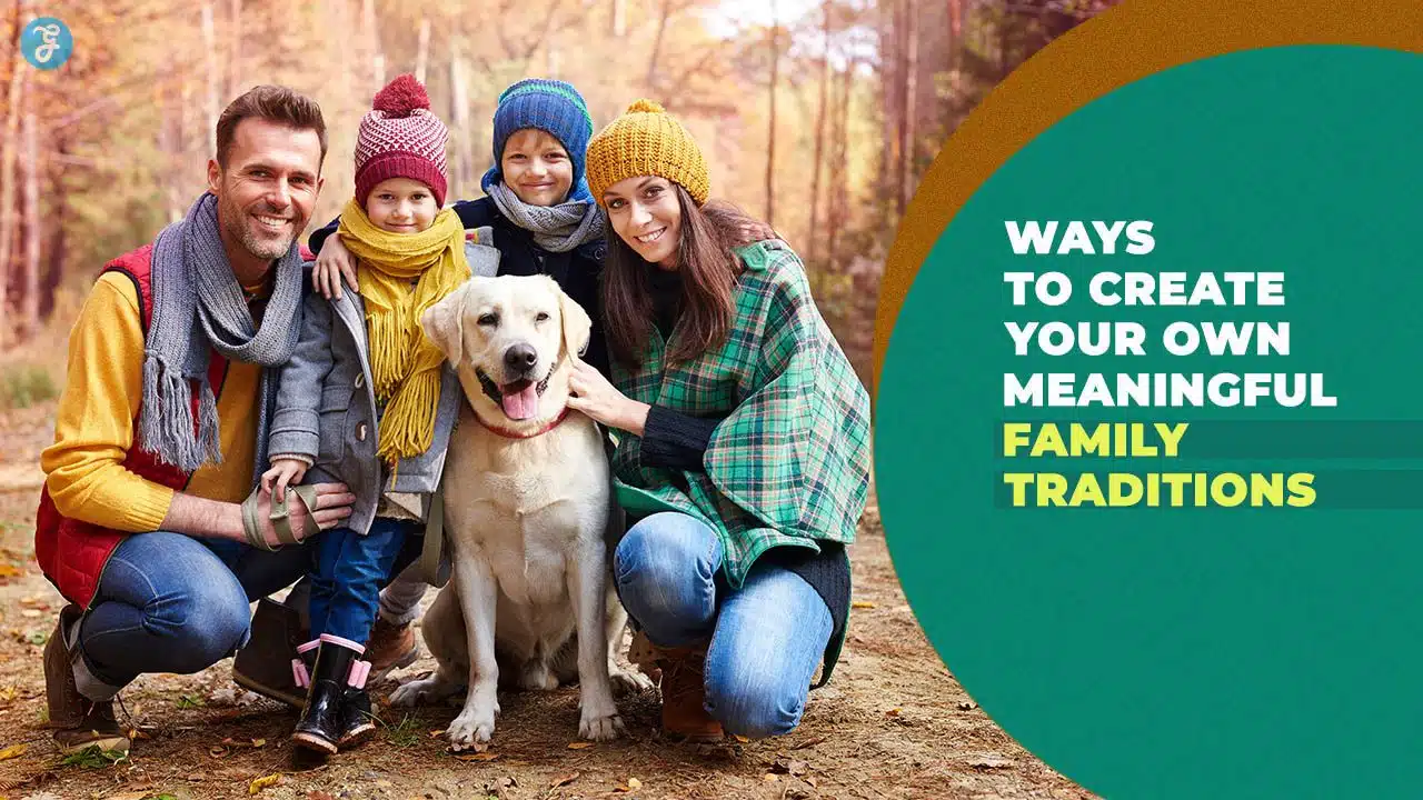 5 Ways to Create Your Own Meaningful Family Traditions (1)