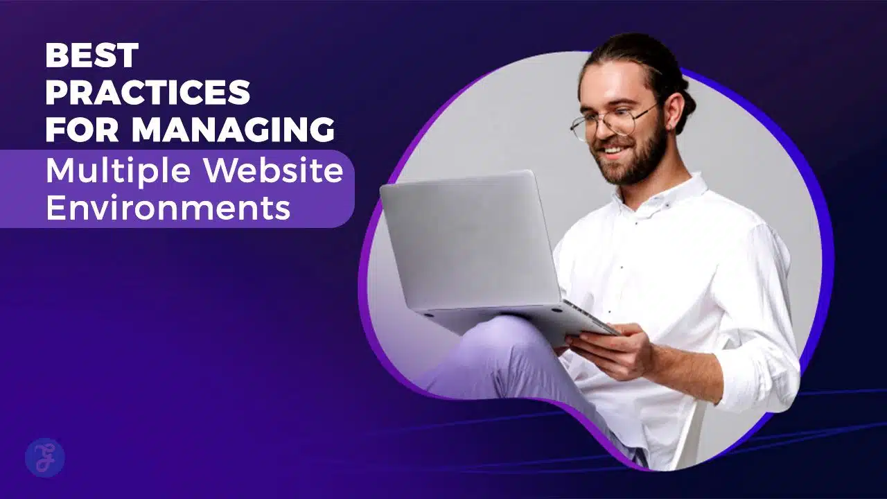 Best Practices for Managing Multiple Website Environments (Dev, Staging, Prod)