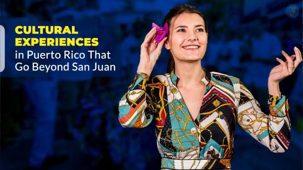 Cultural Experiences in Puerto Rico That Go Beyond San Juan