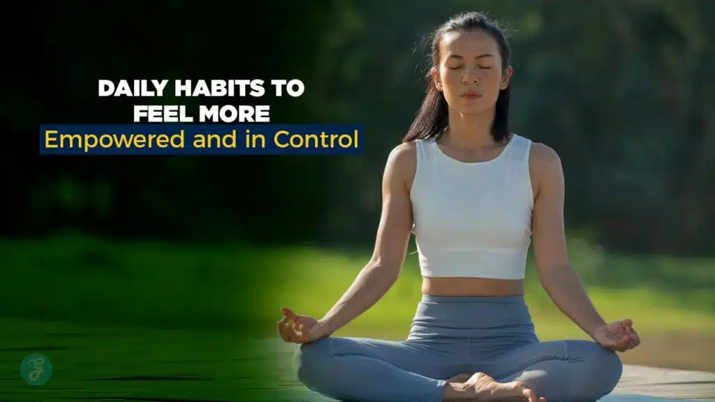 Daily Habits to Feel More Empowered and in Control