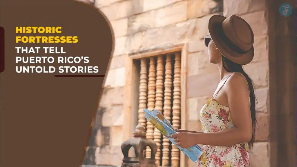 Historic Fortresses That Tell Puerto Rico’s Untold Stories