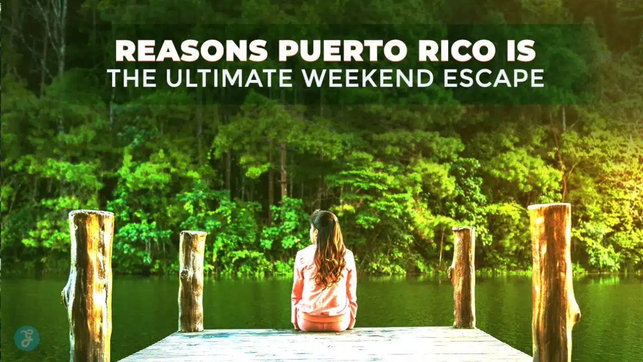 Reasons Puerto Rico is the Ultimate Weekend Escape