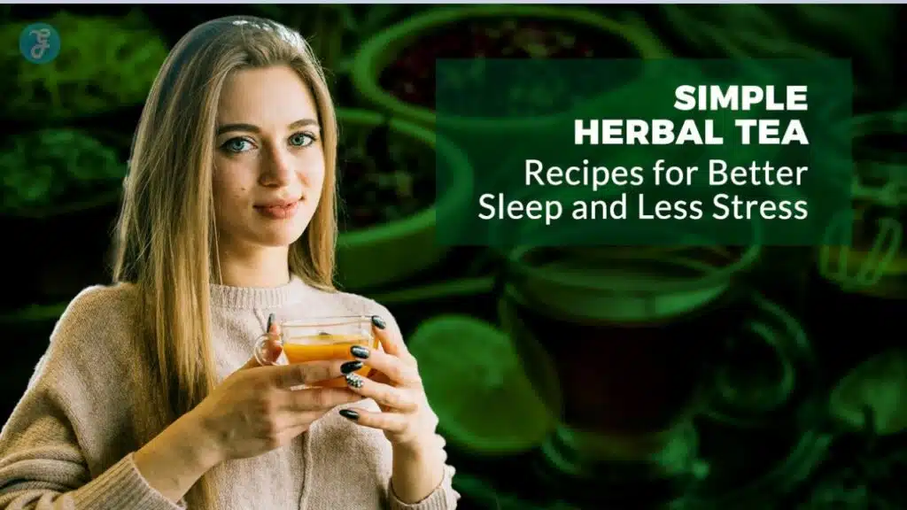 Simple Herbal Tea Recipes for Better Sleep and Less Stress