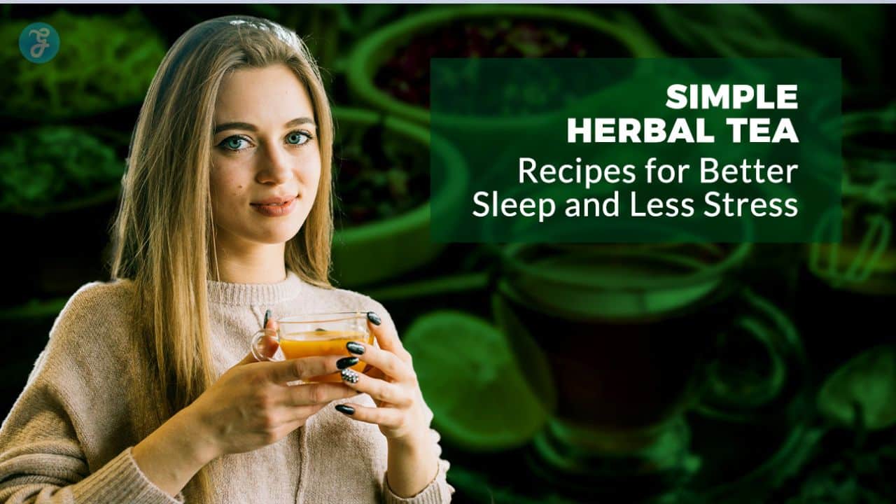 Simple Herbal Tea Recipes for Better Sleep and Less Stress