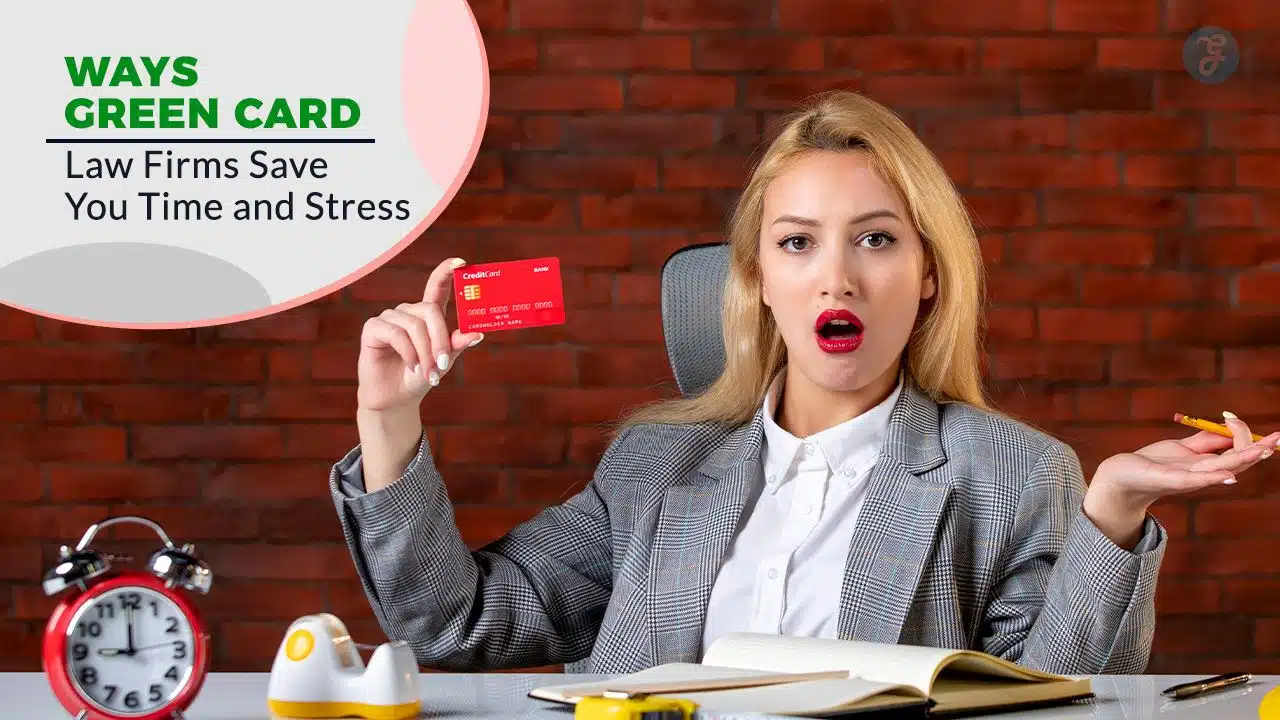 Ways Green Card Law Firms Save You Time and Stress