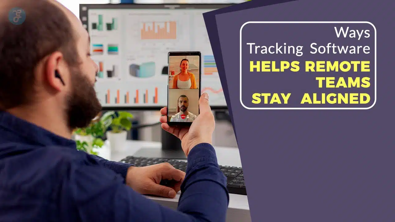 Ways Tracking Software Helps Remote Teams Stay Aligned