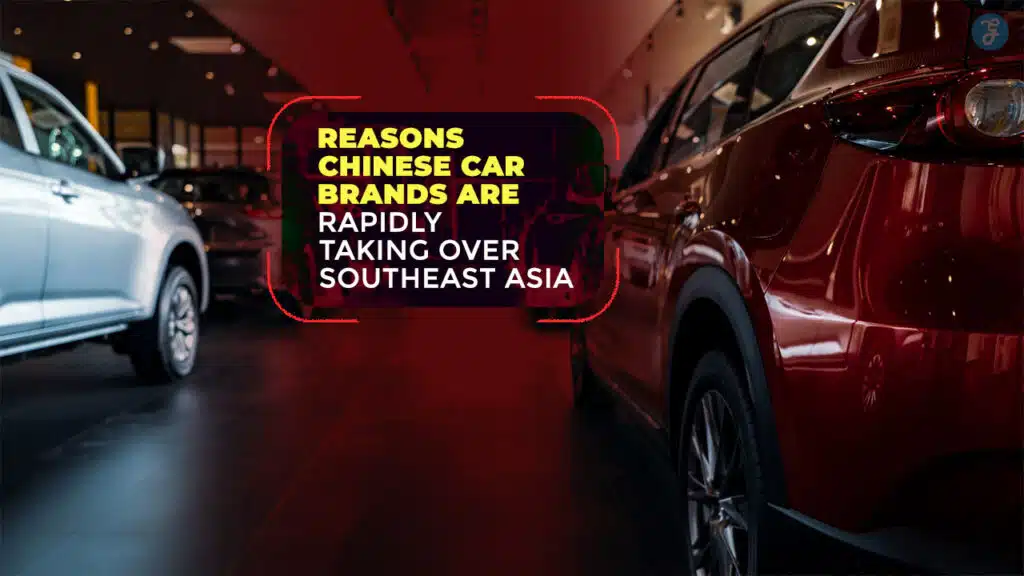 5 Reasons Chinese Car Brands Are Rapidly Taking Over Southeast Asia