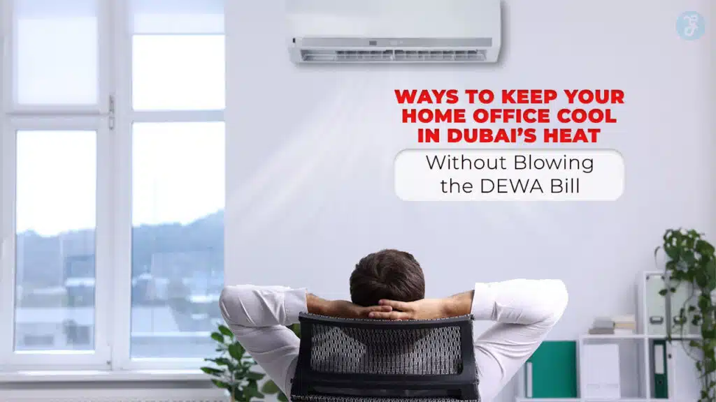 8 Ways to Keep Your Home Office Cool in Dubai’s Heat (Without Blowing the DEWA Bill)