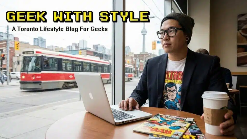 Geek With Style A Toronto Lifestyle Blog For Geeks