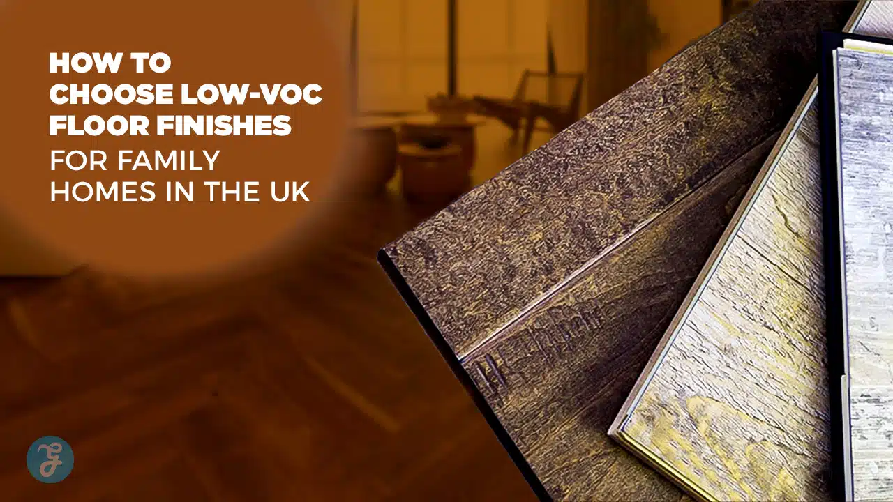 How to choose low-VOC floor finishes for family homes in the UK