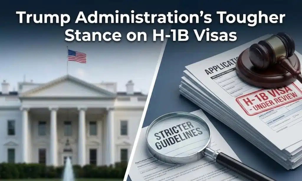 Trump Administration’s Tougher Stance on H-1B Visas