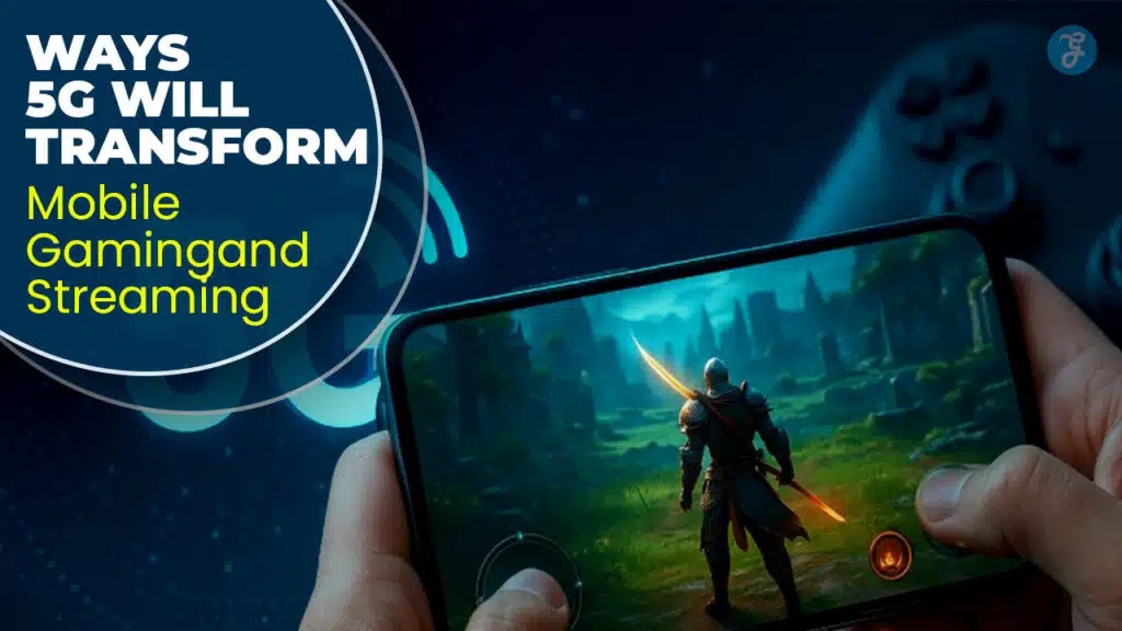 10 Ways 5G Will Transform Mobile Gaming and Streaming