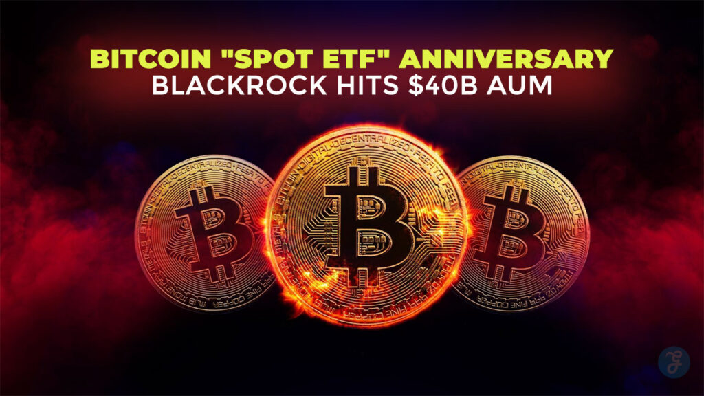 Bitcoin Spot ETF Anniversary BlackRock Hits $40B AUM