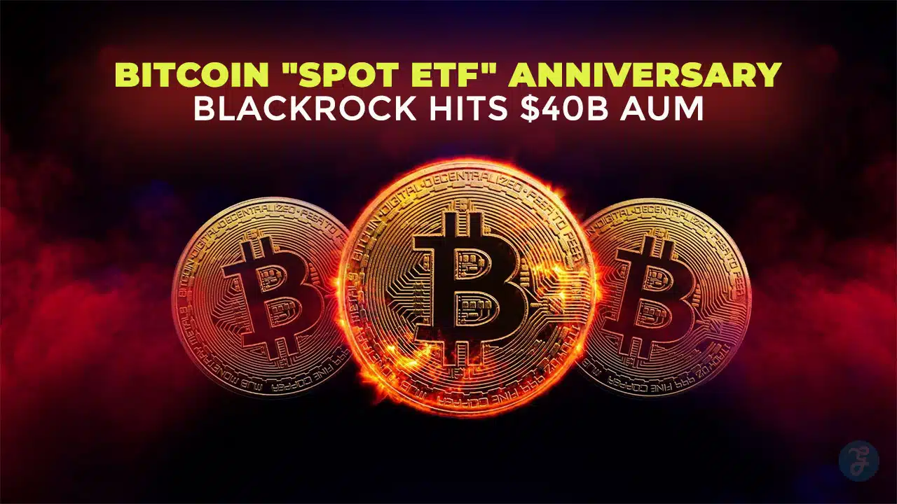 Bitcoin Spot ETF Anniversary BlackRock Hits $40B AUM
