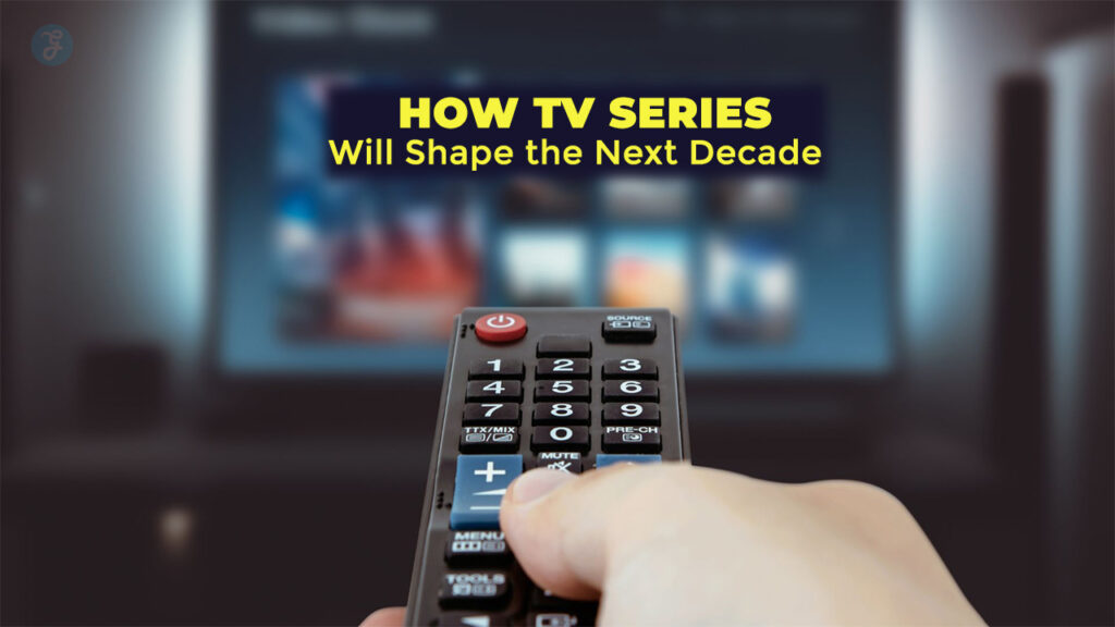 How TV Series Will Shape the Next Decade