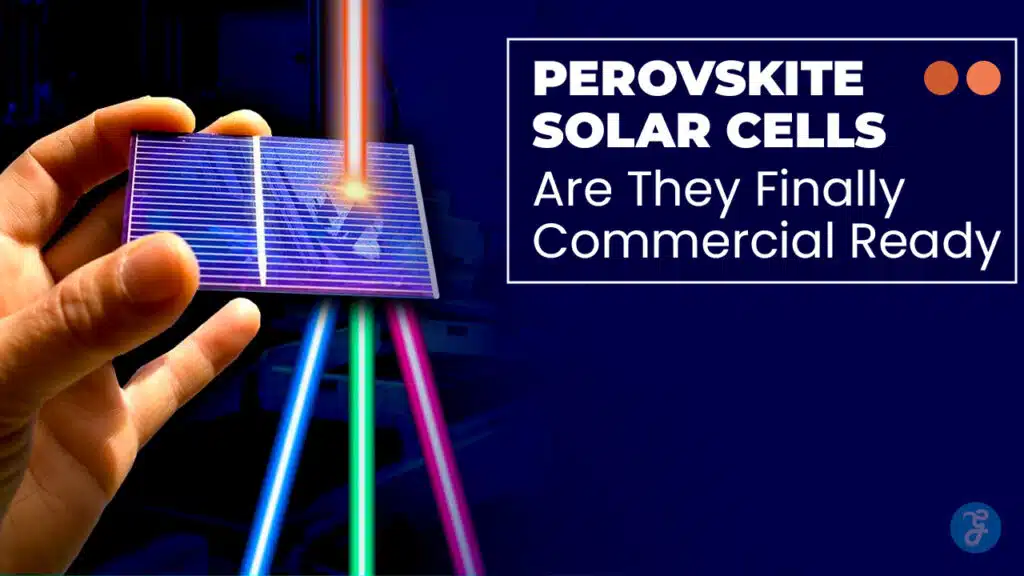 Perovskite Solar Cells Are They Finally Commercial Ready