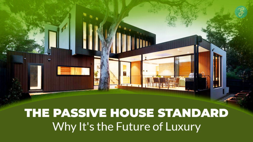 The Passive House Standard Why It's the Future of Luxury