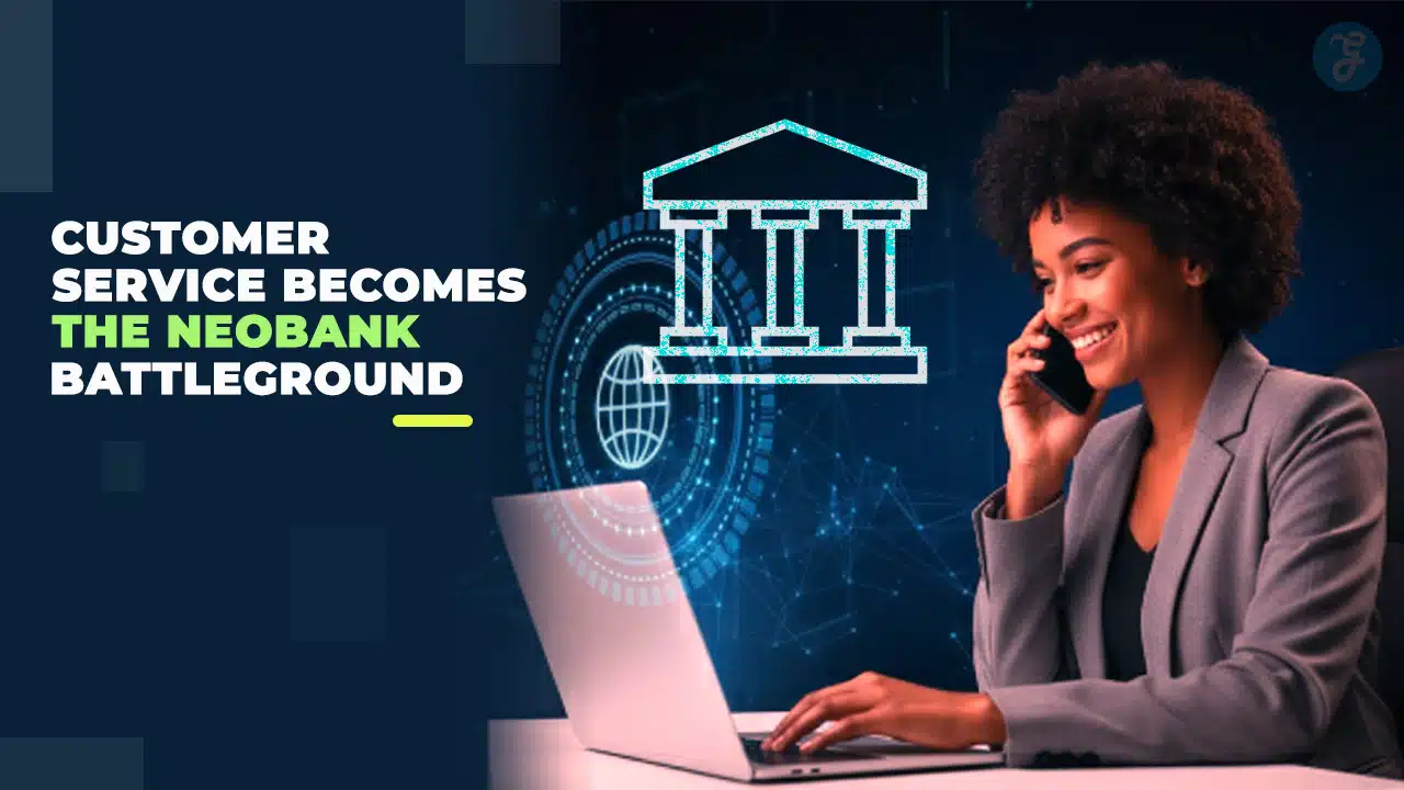 Why Customer Service is the Battleground for Neobanks in 2026