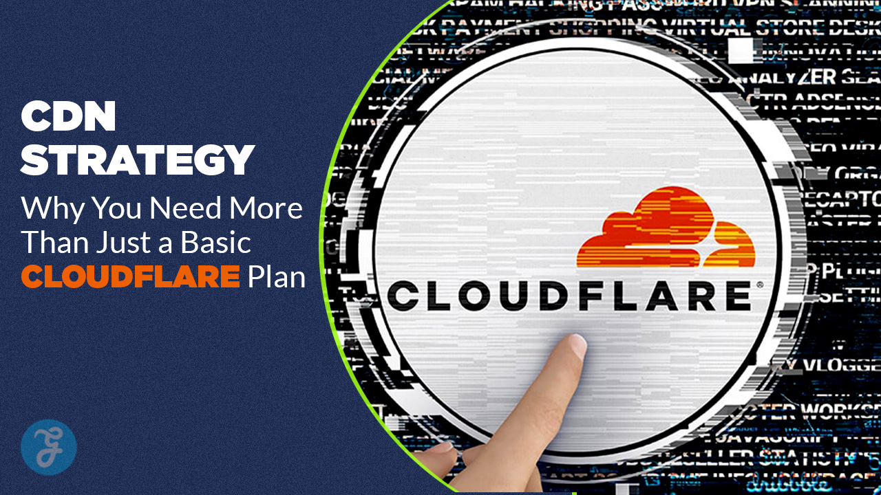 CDN Strategy Why You Need More Than Just a Basic Cloudflare Plan