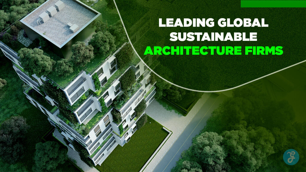 Top 5 Sustainable Architecture Firms to Watch