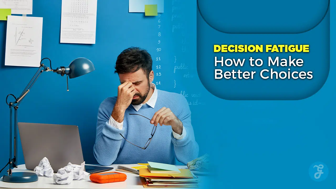 Decision Fatigue How to Make Better Choices
