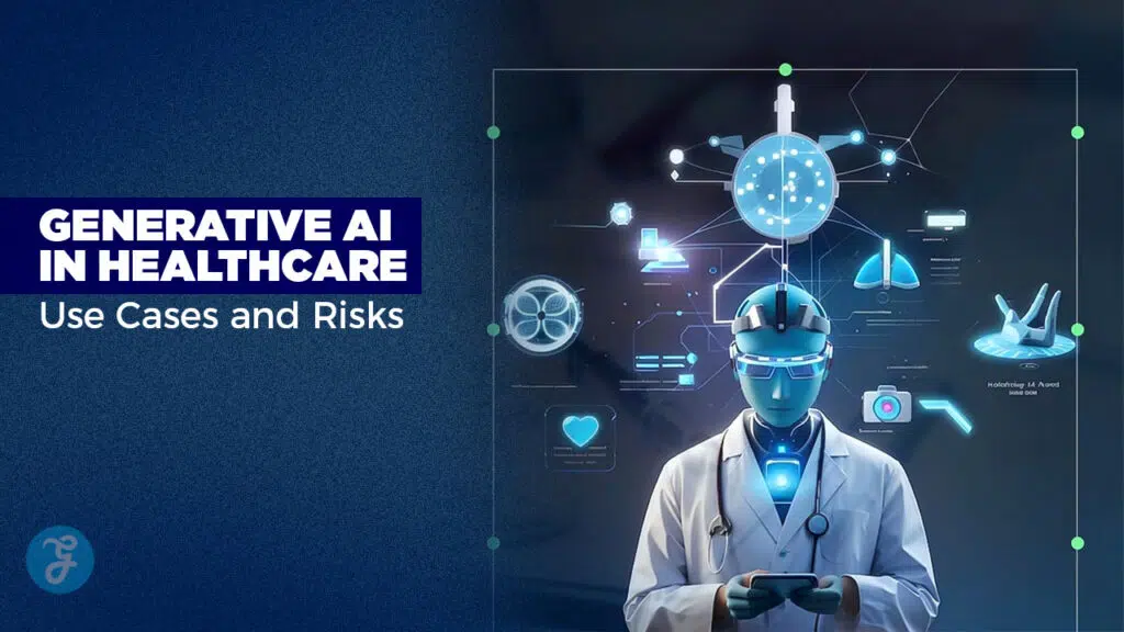 Generative AI in Healthcare Use Cases and Risks