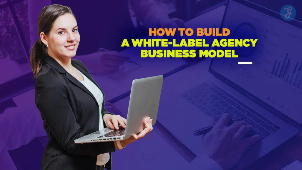 How to Build a White-Label Agency Business Model