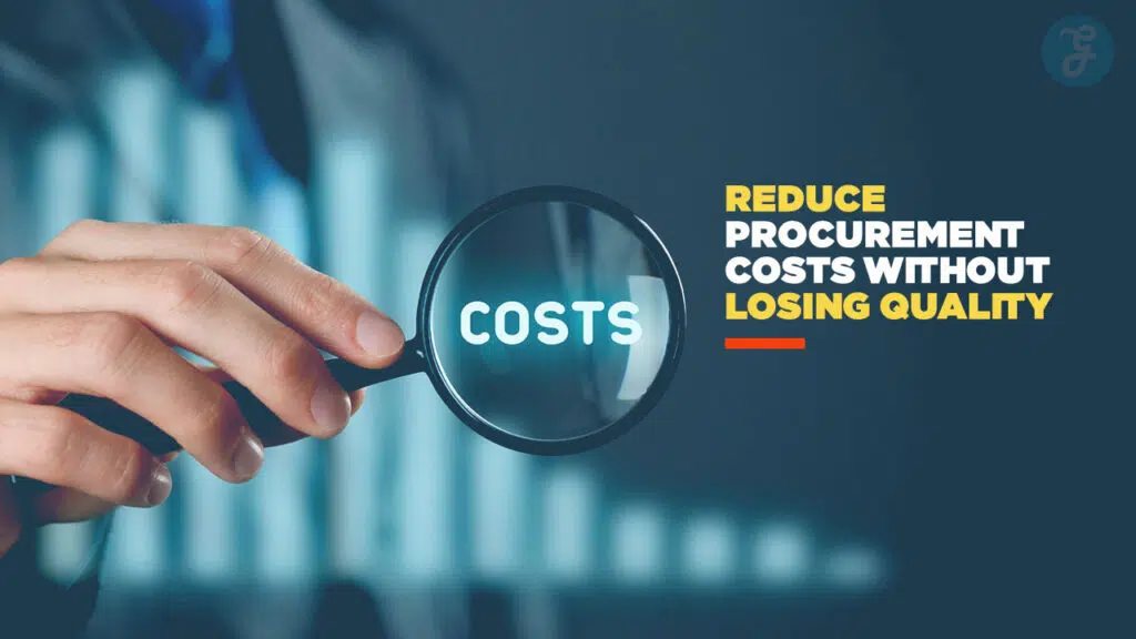 How to Reduce Procurement Costs Without Sacrificing Quality