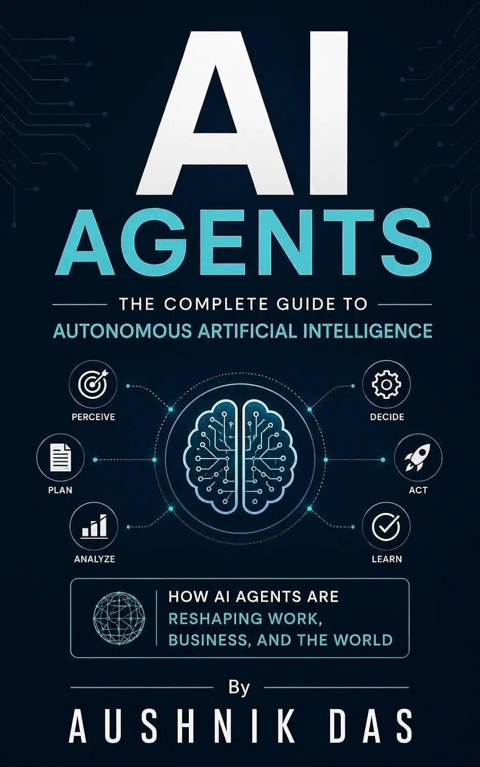 AI Agents book cover by Aushnik Das illustrating how autonomous AI systems perceive, plan, analyze, act, and learn.